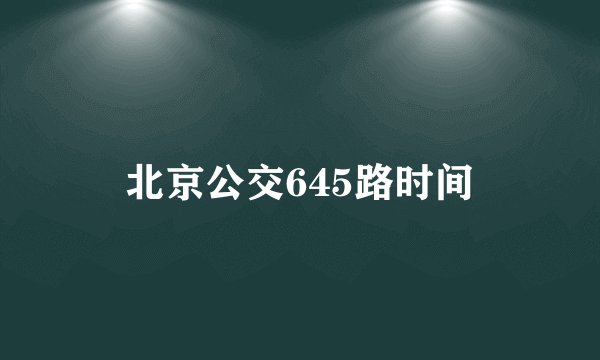 北京公交645路时间