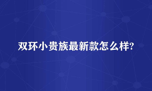 双环小贵族最新款怎么样?