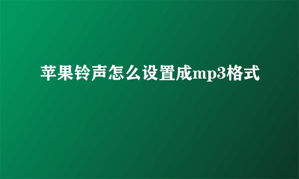 苹果铃声怎么设置成mp3格式
