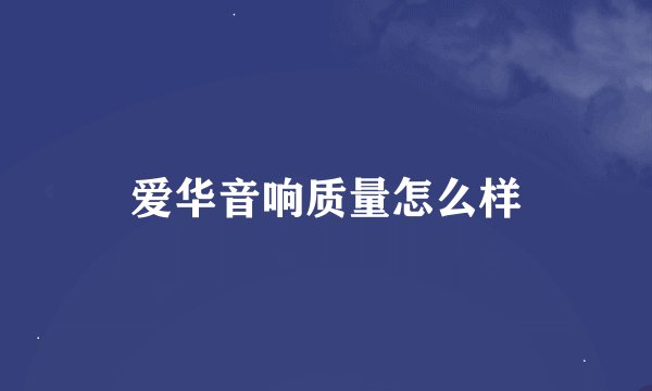 爱华音响质量怎么样