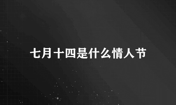 七月十四是什么情人节