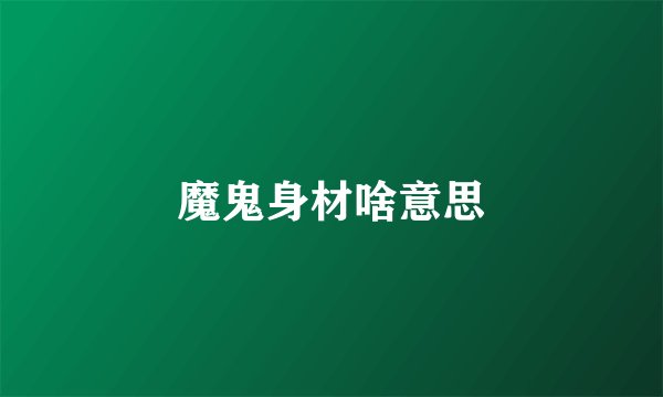 魔鬼身材啥意思