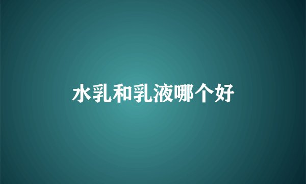 水乳和乳液哪个好