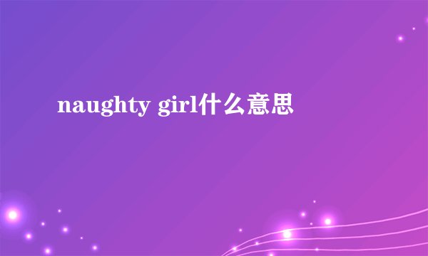 naughty girl什么意思