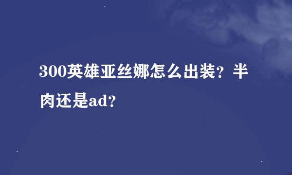 300英雄亚丝娜怎么出装？半肉还是ad？