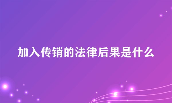 加入传销的法律后果是什么
