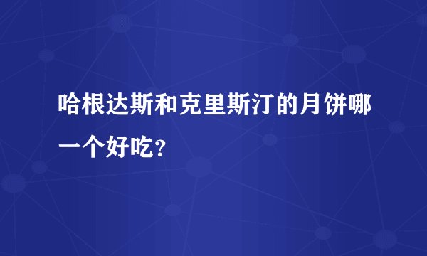 哈根达斯和克里斯汀的月饼哪一个好吃？