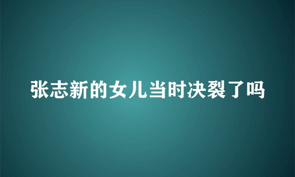 张志新的女儿当时决裂了吗
