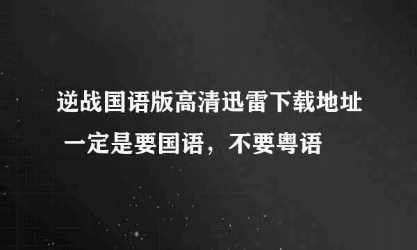 逆战国语版高清迅雷下载地址 一定是要国语，不要粤语
