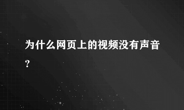 为什么网页上的视频没有声音？