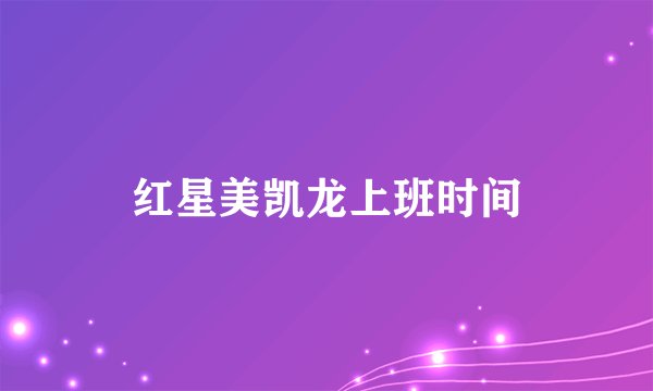 红星美凯龙上班时间