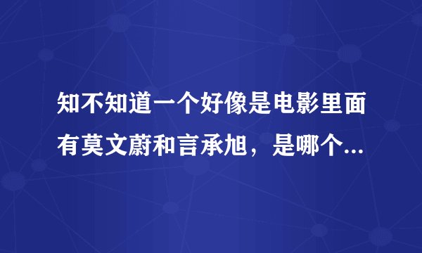 知不知道一个好像是电影里面有莫文蔚和言承旭，是哪个电影哦？？