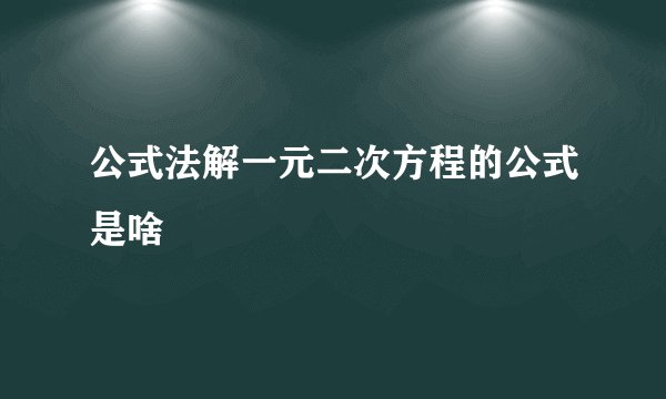 公式法解一元二次方程的公式是啥