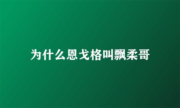 为什么恩戈格叫飘柔哥