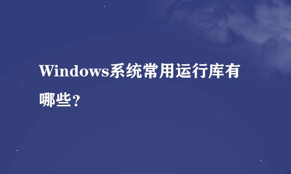 Windows系统常用运行库有哪些?