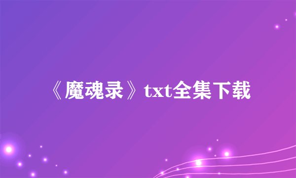 《魔魂录》txt全集下载