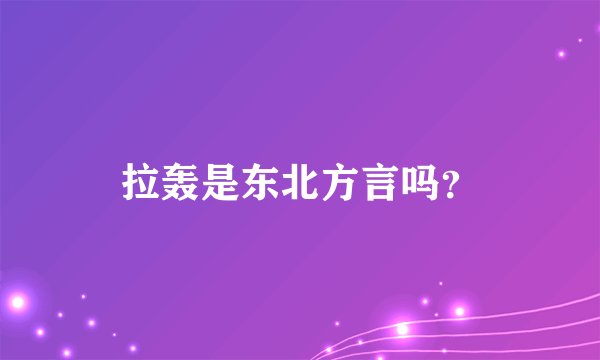 拉轰是东北方言吗？