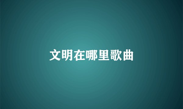 文明在哪里歌曲