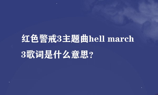红色警戒3主题曲hell march 3歌词是什么意思？