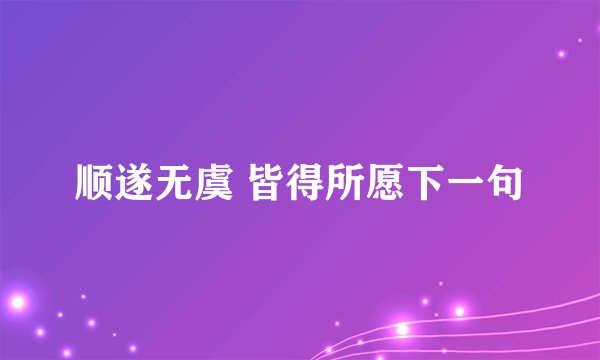 顺遂无虞 皆得所愿下一句