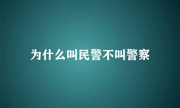 为什么叫民警不叫警察