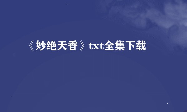 《妙绝天香》txt全集下载