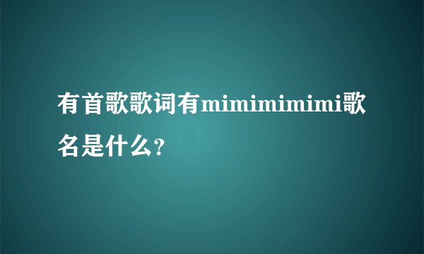 有首歌歌词有mimimimimi歌名是什么？