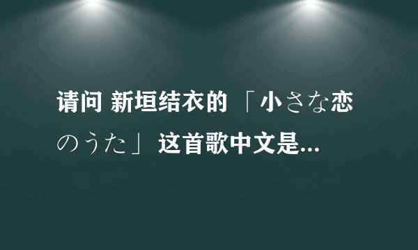 请问 新垣结衣的 「小さな恋のうた」 这首歌中文是什么意思啊？