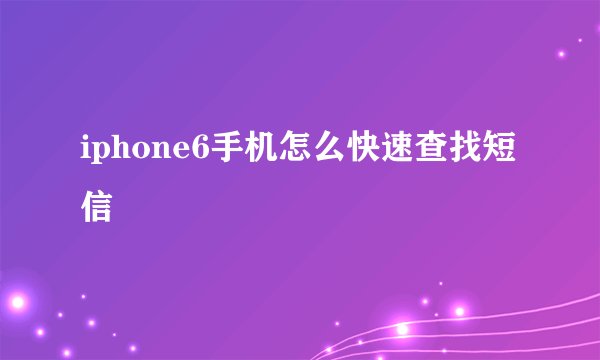 iphone6手机怎么快速查找短信