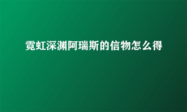 霓虹深渊阿瑞斯的信物怎么得
