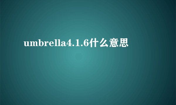 umbrella4.1.6什么意思