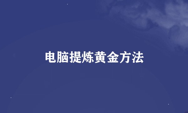 电脑提炼黄金方法