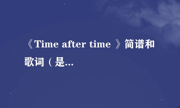 《Time after time 》简谱和歌词（是译音的！可以拼出来的）