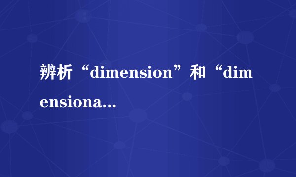 辨析“dimension”和“dimensionality”这两词的区别是什么？