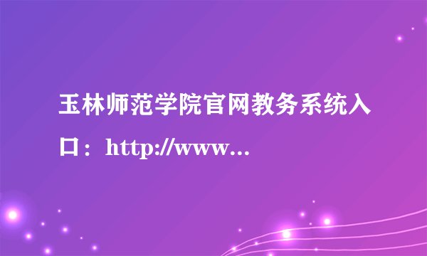 玉林师范学院官网教务系统入口：http://www.ylu.cn/
