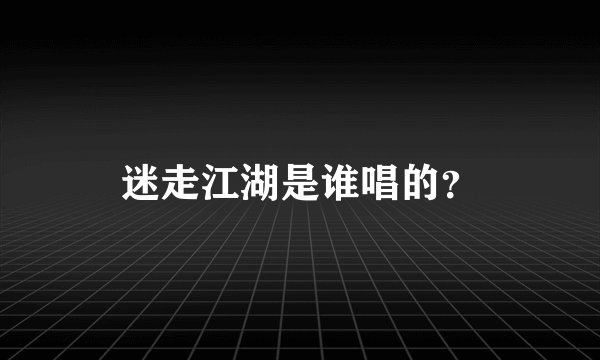 迷走江湖是谁唱的？