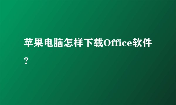 苹果电脑怎样下载Office软件？