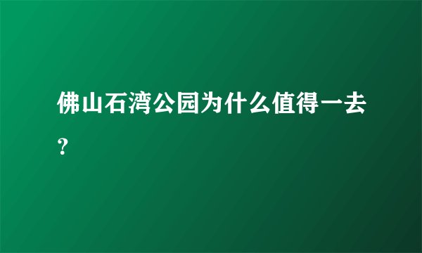 佛山石湾公园为什么值得一去？