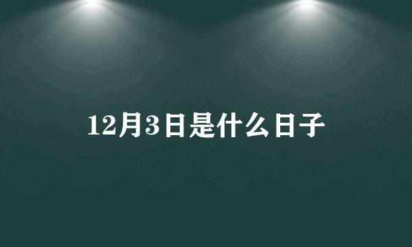 12月3日是什么日子
