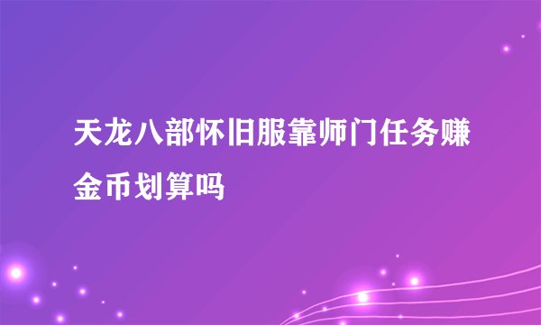 天龙八部怀旧服靠师门任务赚金币划算吗