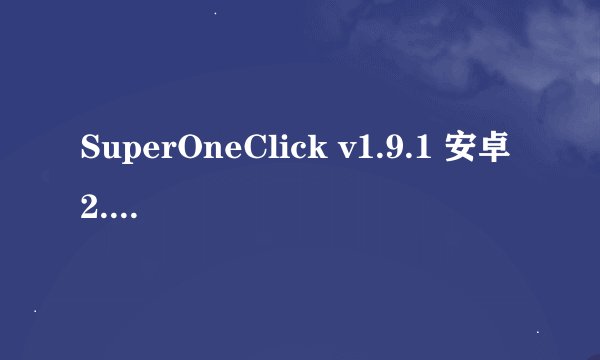SuperOneClick v1.9.1 安卓2.22 到最后没反应了 这怎么回事