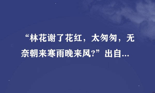 “林花谢了花红，太匆匆，无奈朝来寒雨晚来风?”出自那里？谁写的？全文是什么？