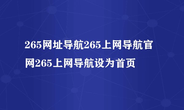 265网址导航265上网导航官网265上网导航设为首页
