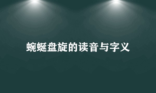蜿蜒盘旋的读音与字义