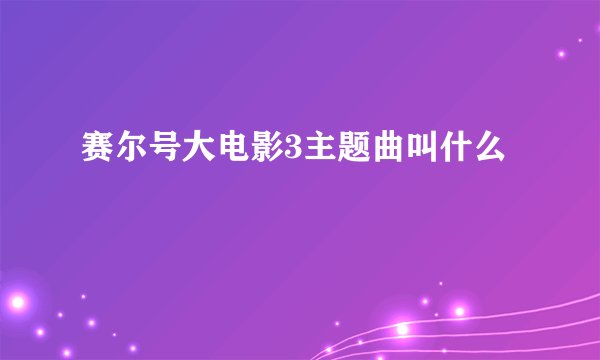 赛尔号大电影3主题曲叫什么