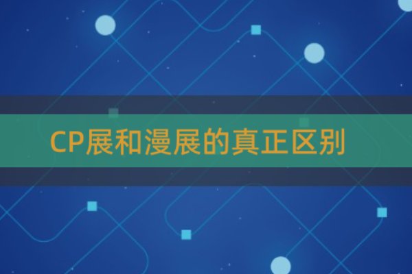 cp展和漫展的区别