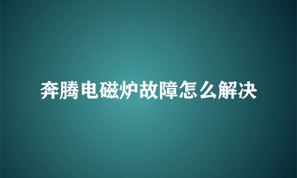 奔腾电磁炉故障怎么解决