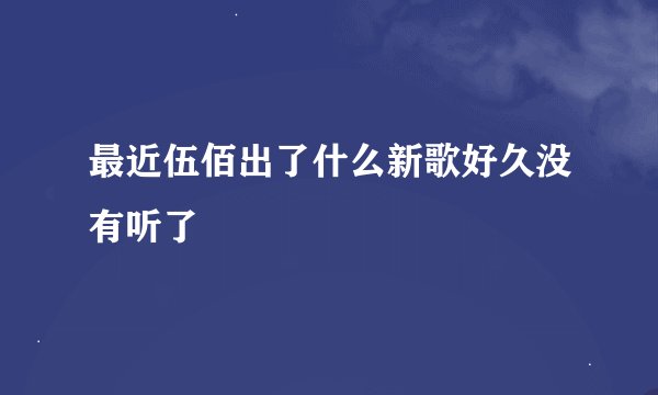 最近伍佰出了什么新歌好久没有听了