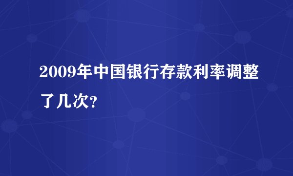 2009年中国银行存款利率调整了几次？