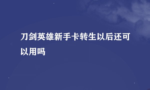 刀剑英雄新手卡转生以后还可以用吗